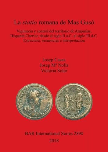 Cover image for La statio romana de Mas Guso: Vigilancia y control del territorio de Ampurias, Hispania Citerior, desde el siglo II a.C. al siglo III d.C. Estructura, secuencias e interpretacion