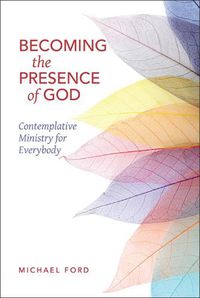 Cover image for Becoming the Presence of God: Contemplative Ministry for Everybody