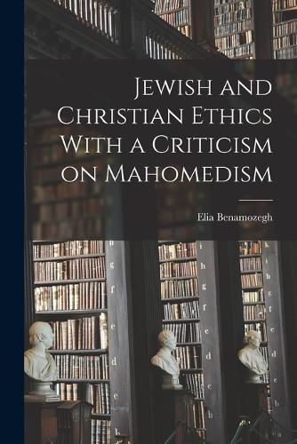 Jewish and Christian Ethics With a Criticism on Mahomedism