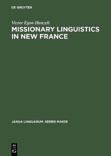 Cover image for Missionary Linguistics in New France: A Study of Seventeenth- and Eighteenth-Century Descriptions of American Indian Languages