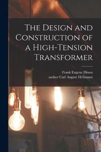 Cover image for The Design and Construction of a High-tension Transformer