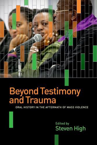 Cover image for Beyond Testimony and Trauma: Oral History in the Aftermath of Mass Violence