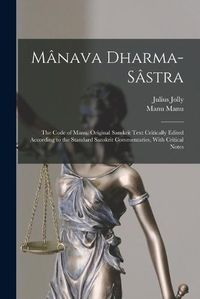 Cover image for Manava Dharma-sastra; the Code of Manu. Original Sanskrit Text Critically Edited According to the Standard Sanskrit Commentaries, With Critical Notes