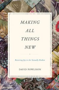 Cover image for Making All Things New: Restoring Joy to the Sexually Broken