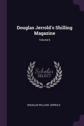 Cover image for Douglas Jerrold's Shilling Magazine; Volume 6