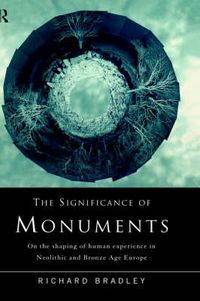 Cover image for The Significance of Monuments: On the Shaping of Human Experience in Neolithic and Bronze Age Europe