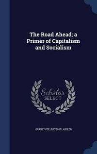 Cover image for The Road Ahead; A Primer of Capitalism and Socialism