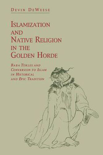 Cover image for Islamization and Native Religion in the Golden Horde: Baba Tukles and Conversion to Islam in Historical and Epic Tradition