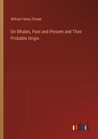 Cover image for On Whales, Past and Present and Their Probable Origin