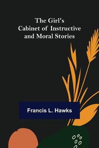 Cover image for The Girl's Cabinet of Instructive and Moral Stories