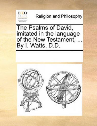 Cover image for The Psalms of David, Imitated in the Language of the New Testament, ... by I. Watts, D.D.