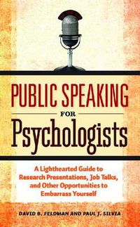 Cover image for Public Speaking for Psychologists: A Lighthearted Guide to Research Presentations, Job Talks, and Other Opportunities to Embarrass Yourself