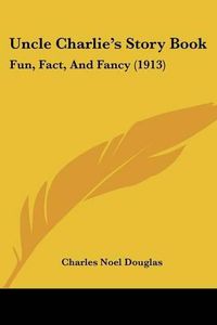 Cover image for Uncle Charlie's Story Book: Fun, Fact, and Fancy (1913)