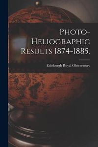 Cover image for Photo-heliographic Results 1874-1885.