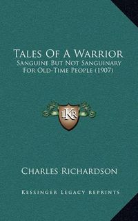 Cover image for Tales of a Warrior: Sanguine But Not Sanguinary for Old-Time People (1907)