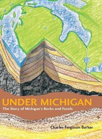 Cover image for Under Michigan: The Story of Michigan's Rocks and Fossils