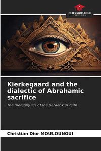 Cover image for Kierkegaard and the dialectic of Abrahamic sacrifice