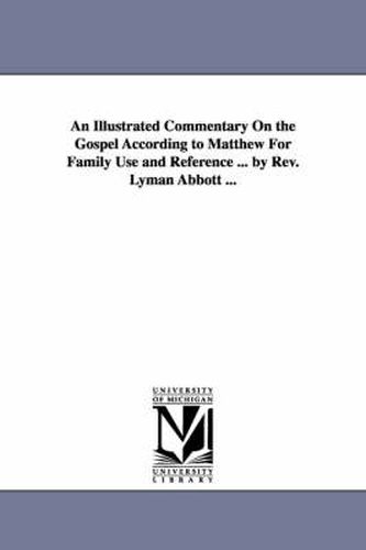 Cover image for An Illustrated Commentary On the Gospel According to Matthew For Family Use and Reference ... by Rev. Lyman Abbott ...