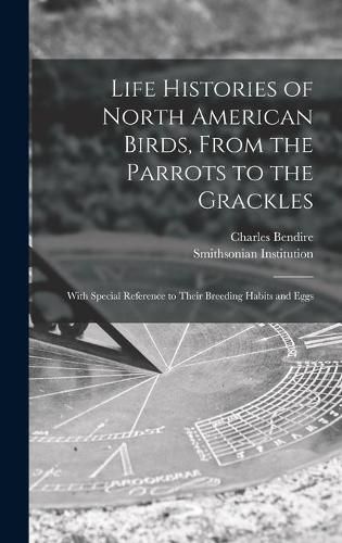 Life Histories of North American Birds, From the Parrots to the Grackles [microform]: With Special Reference to Their Breeding Habits and Eggs