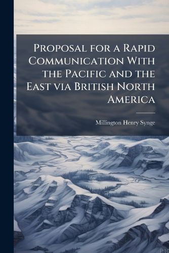 Cover image for Proposal for a Rapid Communication with the Pacific and the East Via British North America