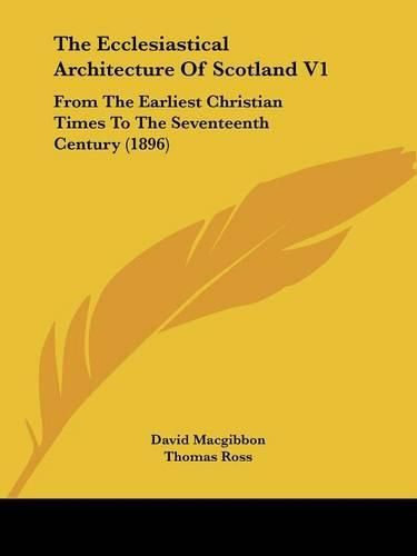 Cover image for The Ecclesiastical Architecture of Scotland V1: From the Earliest Christian Times to the Seventeenth Century (1896)