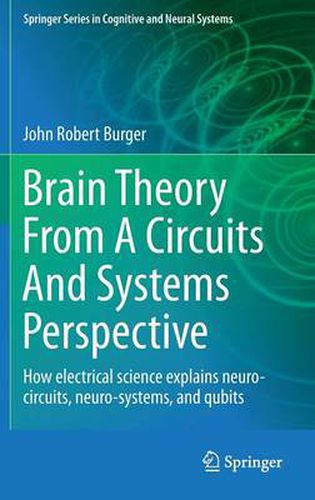 Cover image for Brain Theory From A Circuits And Systems Perspective: How Electrical Science Explains Neuro-circuits, Neuro-systems, and Qubits