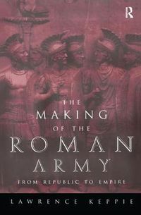 Cover image for The Making of the Roman Army: From Republic to Empire