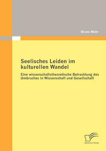 Cover image for Seelisches Leiden im kulturellen Wandel: Eine wissenschaftstheoretische Betrachtung des Umbruches in Wissenschaft und Gesellschaft