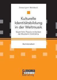 Cover image for Kulturelle Identitatsbildung in der Weltmusik. Stuart Halls Theorie im Kontext der Musikerin Hindi Zahra