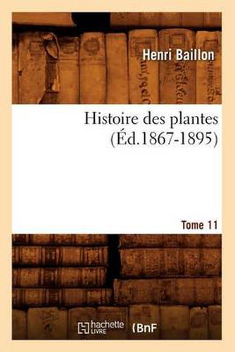 Histoire Des Plantes. Tome 11 (Ed.1867-1895)