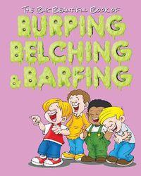 Cover image for The Big Beautiful Book of Burping, Belching, & Barfing