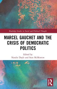 Cover image for Marcel Gauchet and the Crisis of Democratic Politics