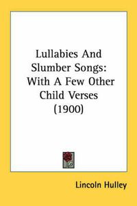 Cover image for Lullabies and Slumber Songs: With a Few Other Child Verses (1900)