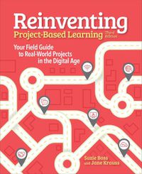 Cover image for Reinventing Project-Based Learning: Your Field Guide to Real-World Projects in the Digital Age