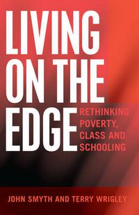 Cover image for Living on the Edge: Rethinking Poverty, Class and Schooling