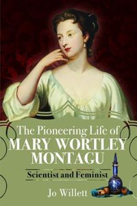 Cover image for The Pioneering Life of Mary Wortley Montagu: Scientist and Feminist