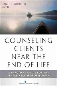 Cover image for Counseling Clients Near the End of Life: A Practical Guide for Mental Health Professionals