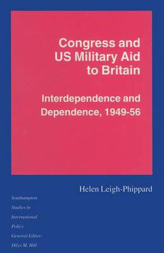 Cover image for Congress and US Military Aid to Britain: Interdependence and Dependence, 1949-56