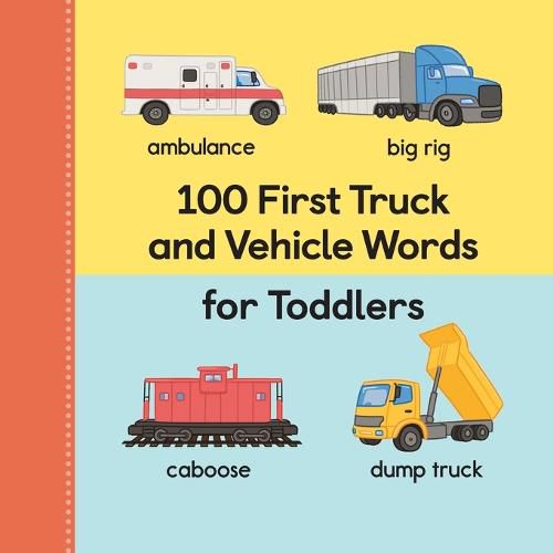 Cover image for 100 First Truck and Vehicle Words for Toddlers