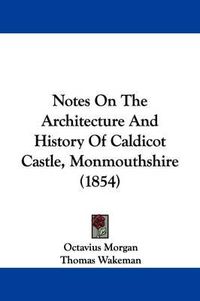 Cover image for Notes On The Architecture And History Of Caldicot Castle, Monmouthshire (1854)