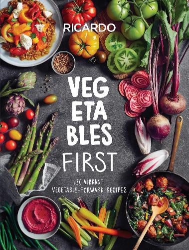 Vegetables And More: 120 Vibrant Vegetable-Forward Recipes for Every Day