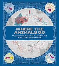 Cover image for Where the Animals Go: Tracking Wildlife with Technology in 50 Maps and Graphics