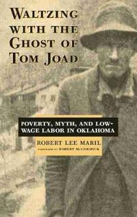 Cover image for Waltzing With the Ghost of Tom Joad: Poverty, Myth, and Low-Wage labor in Oklahoma