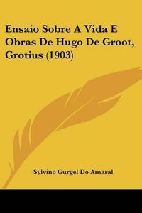 Cover image for Ensaio Sobre a Vida E Obras de Hugo de Groot, Grotius (1903)