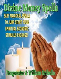 Cover image for Divine Money Spells: Easy Magickal Spells To Jump Start Your Spiritual Economic Stimulus Package