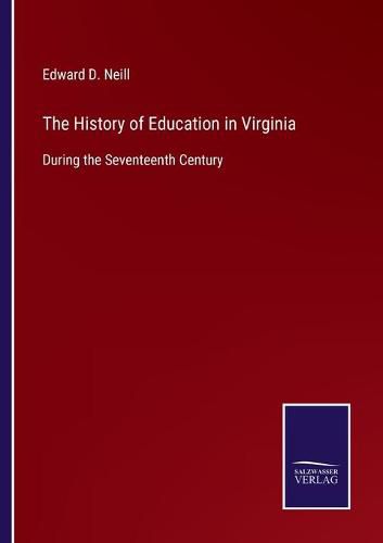 Cover image for The History of Education in Virginia: During the Seventeenth Century