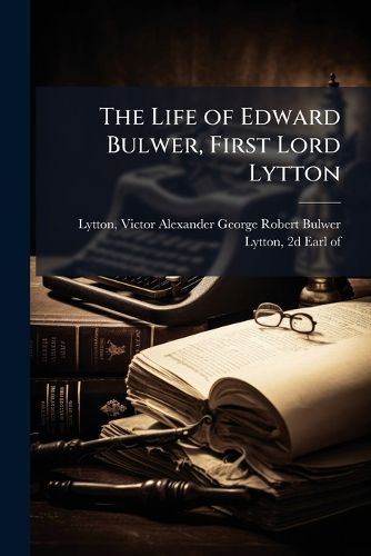 Cover image for The Life of Edward Bulwer, First Lord Lytton