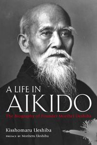 Cover image for A Life In Aikido: The Biography Of Founder Morihei Ueshiba