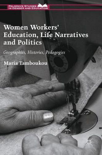 Cover image for Women Workers' Education, Life Narratives and Politics: Geographies, Histories, Pedagogies