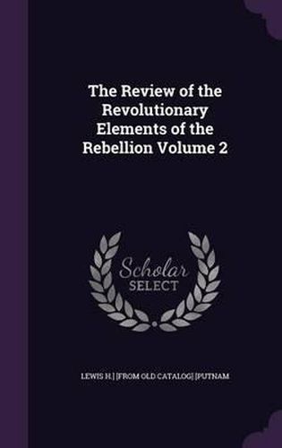 Cover image for The Review of the Revolutionary Elements of the Rebellion Volume 2